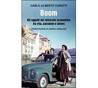 Libri Carutti Carlo Alberto - Boom. Gli oggetti del miracolo economico tra vita,