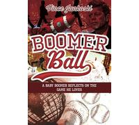 Boomer Ball: A Baby Boomer's Take on Baseball in the Mid to Late Twentieth Century