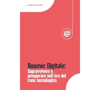 Boomer Digitale: Sopravvivere e prosperare nell’era del caos tecnologico.