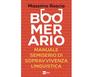 Boomerario. Manuale semiserio di sopravvivenza linguistica - Roscia Massimo