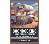 Boondocking Made Easy for Seniors Who Want Comfort and Safety: Simple off-grid solutions for stress-free camping and peace of mind