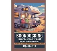 Boondocking Made Easy for Seniors Who Want Comfort and Safety: Simple off-grid solutions for stress-free camping and peace of mind