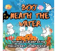 Boo'Neath The Water-Animals Celebrating Halloween Underwater: A spooky-cute underwater adventure coloring book created for kids ages 4 to 8. Filled ... festive fun with imaginative sea magic.