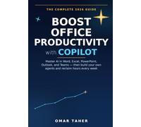 Boost Office Productivity with Copilot: The Complete Guide to Microsoft 365 Copilot - Master AI in Word, Excel, PowerPoint, Outlook, and Teams, then build your own agents and reclaim hours every week