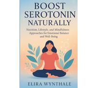 Boost Serotonin Naturally: Nutrition, Lifestyle, and Mindfulness Approaches for Emotional Balance and Well-Being