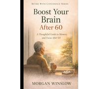 Boost Your Brain After 60: A Thoughtful Guide to Memory and Focus After 60