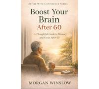 Boost Your Brain After 60: A Thoughtful Guide to Memory and Focus After 60