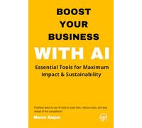 BOOST YOUR BUSINESS WITH AI: Essential Tools for Maximum Impact & Sustainability
