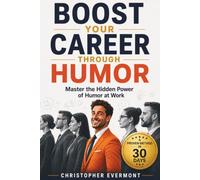 Boost Your Career Through Humor: Master the Hidden Power of Humor at Work