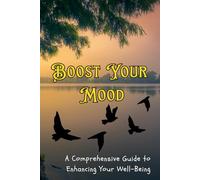 Boost Your Mood: A Comprehensive Guide to Enhancing Your Well-Being
