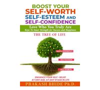 BOOST YOUR SELF-WORTH, SELF-ESTEEM AND SELF- CONFIDENCE: Love Who You Truly Are , Keys To Inner Strength for Success and Happiness