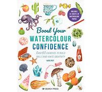 Boost Your Watercolour Confidence: Over 60 Exercises to Build Skills and Ignite Creativity