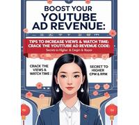 Boost Your YouTube Ad Revenue: Tips to Increase Views & Watch Time: Crack the YouTube Ad Revenue Code: Secrets to Higher CPM & RPM