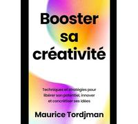 Booster sa créativité : Techniques et stratégies pour libérer son potentiel, innover et concrétiser ses idées