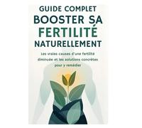 Booster sa Fertilité Naturellement: Le Guide Complet pour les Hommes - Plan d'Action 90 Jours, Nutrition, Compléments et Mode de Vie pour Optimiser sa Fertilité