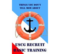 Boot Camp Journal: COAST GUARD: Things You Don't Tell Mom About USCG Recruit Basic Training