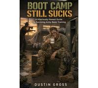 Boot Camp Still Sucks: A Hilariously Honest Guide to Surviving Army Basic Training