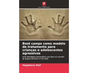 Boot camps como modelo de tratamento para crianças e adolescentes agressivos: Uma abordagem psicanalítica com base no conceito de August Aichhorn e Fritz Redl