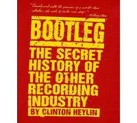 Bootleg: The Secret History of the Other Recording Industry - Heylin Clinton
