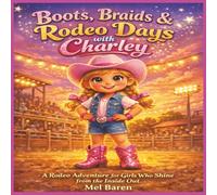 Boots, Braids & Rodeo Days with Charley: Little Cowgirl’s Big Rodeo Adventure: A Heartwarming Children’s Book About Horses, Bulls, Rodeo Life, ... Gift for Girls Who Love Western Stories.