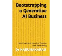 Bootstrapping a Generative AI Business: Build, Scale, and Launch AI Ventures with Zero Funding: 6