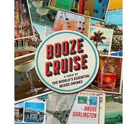 Booze Cruise: A Tour of the World's Essential Mixed Drinks by Darlington, André