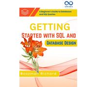 Getting Started with SQL and Database Design: A Beginner’s Guide to Databases and SQL Queries