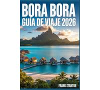 Bora Bora Guía de Viaje 2026: Compañero esencial para experimentar la joya de la corona de Tahití