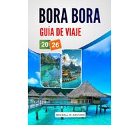 Bora Bora Guía De Viaje 2026: Explora las principales atracciones, joyas ocultas, bungalows sobre el agua, lugares para hacer snorkel y auténticas ... para un relajante viaje por la isla.