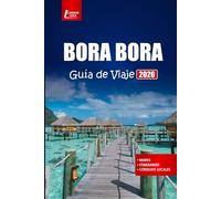 BORA BORA Guía de viaje 2026: Explore playas, bungalows sobre el agua y lugares culturales destacados, y actividades de aventura en la Polinesia Francesa
