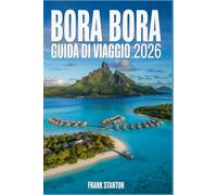 Bora Bora Guida di viaggio 2026: Compagno essenziale per vivere il gioiello della corona di Tahiti