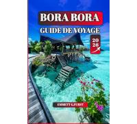 BORA BORA GUIDE DE VOYAGE 2026: Conseils d'initiés, meilleures plages, meilleures activités et itinéraires pratiques pour des vacances inoubliables