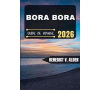 BORA BORA GUIDE DE VOYAGE: Découvrez des trésors cachés, des conseils pratiques et des expériences mémorables à chaque étape de votre aventure de voyage.