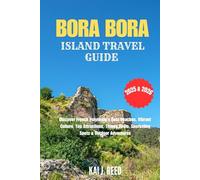 BORA BORA ISLAND TRAVEL GUIDE 2025 & 2026: Discover French Polynesia’s Best Beaches, Vibrant Culture, Top Attractions, Things To Do, Snorkeling Spots & Outdoor Adventures