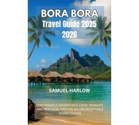 BORA BORA TRAVEL GUIDE 2025 2026: ECO-FRIENDLY ADVENTURES, LOCAL INSIGHTS, AND PRACTICAL TIPS FOR AN UNFORGETTABLE ISLAND ESCAPE