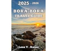 BORA BORA TRAVEL GUIDE: Authentic Experiences, Local Favorites, and Hidden Treasures