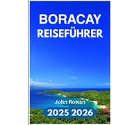 BORACAY REISEFÜHRER 2025 2026: Entdecken Sie versteckte Juwelen, lokale Gerichte, Strände, Nachtleben, Kultur und praktische Reiserouten