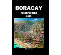 BORACAY REISEFÜHRER 2025: Budgetfreundliche Alternativen und praktische Tipps für die Erkundung der atemberaubenden Inselziele der Philippinen