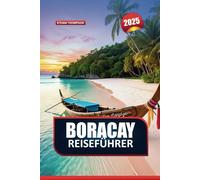 BORACAY REISEFÜHRER 2025: Entspannen Sie sich im tropischen Paradies der Philippinen - weiße Sandstrände, kristallklares Wasser und ein lebhaftes Nachtleben.