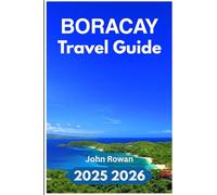 BORACAY TRAVEL GUIDE 2025 2026: Discover Hidden Gems, Local Eats, Beaches, Nightlife, Culture,and Practical Itineraries