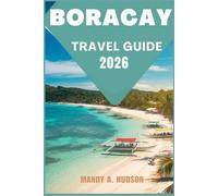 BORACAY TRAVEL GUIDE 2026: Discover Pristine Beaches, Lively Island Culture, and Hidden Wonders
