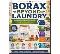 Borax Beyond Laundry: Usos domésticos seguros y prácticos para la limpieza, el control de olores, el control de plagas y la solución de problemas cotidianos.