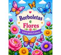 Borboletas e Flores: Livro para colorir para crianças, jovens e adultos com belos desenhos para relaxamento e alívio do estresse.