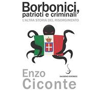 Borbonici, patrioti e criminali. L'altra storia del Risorgimento