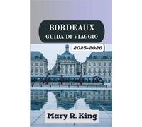 BORDEAUX GUIDA DI VIAGGIO 2025-2026: Alla scoperta di vigneti, eleganza fluviale, quartieri storici e l'arte di vivere alla francese in una delle città più celebri d'Europa