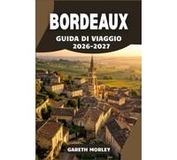 BORDEAUX GUIDA DI VIAGGIO 2026-2027: Città medievali, dune costiere e mercati fluviali della Francia sud-occidentale