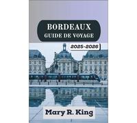 BORDEAUX GUIDE DE VOYAGE 2025-2026: À la découverte des vignobles,de l'élégance des rives,des quartiers historiques et de l'art de vivre à lafrançaise dans l'une des villes les plus célèbres d'Europe