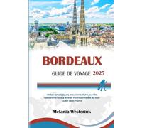 BORDEAUX GUIDE DE VOYAGE 2025: Visites œnologiques, excursions d'une journée, restaurants locaux et sites incontournables du Sud-Ouest de la France