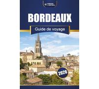 Bordeaux Guide De Voyage 2026: Explorez les vignobles, les visites œnologiques, la cuisine locale, les villes historiques et les excursions pittoresques d'une journée dans le sud-ouest de la France