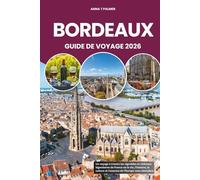 BORDEAUX GUIDE DE VOYAGE 2026: Un voyage à travers les vignobles et châteaux légendaires de France où le vin, l'histoire, la culture et l'essence de l'Europe vous attendent